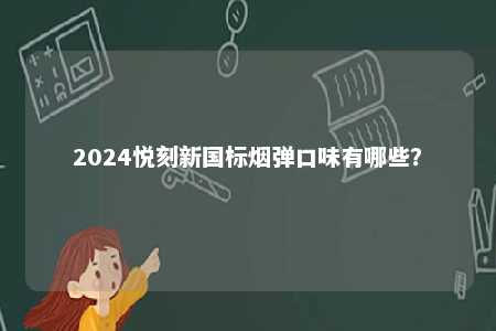 2024悦刻新国标烟弹口味有哪些？ 
